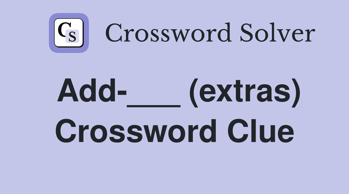 Add___ (extras) Crossword Clue Answers Crossword Solver